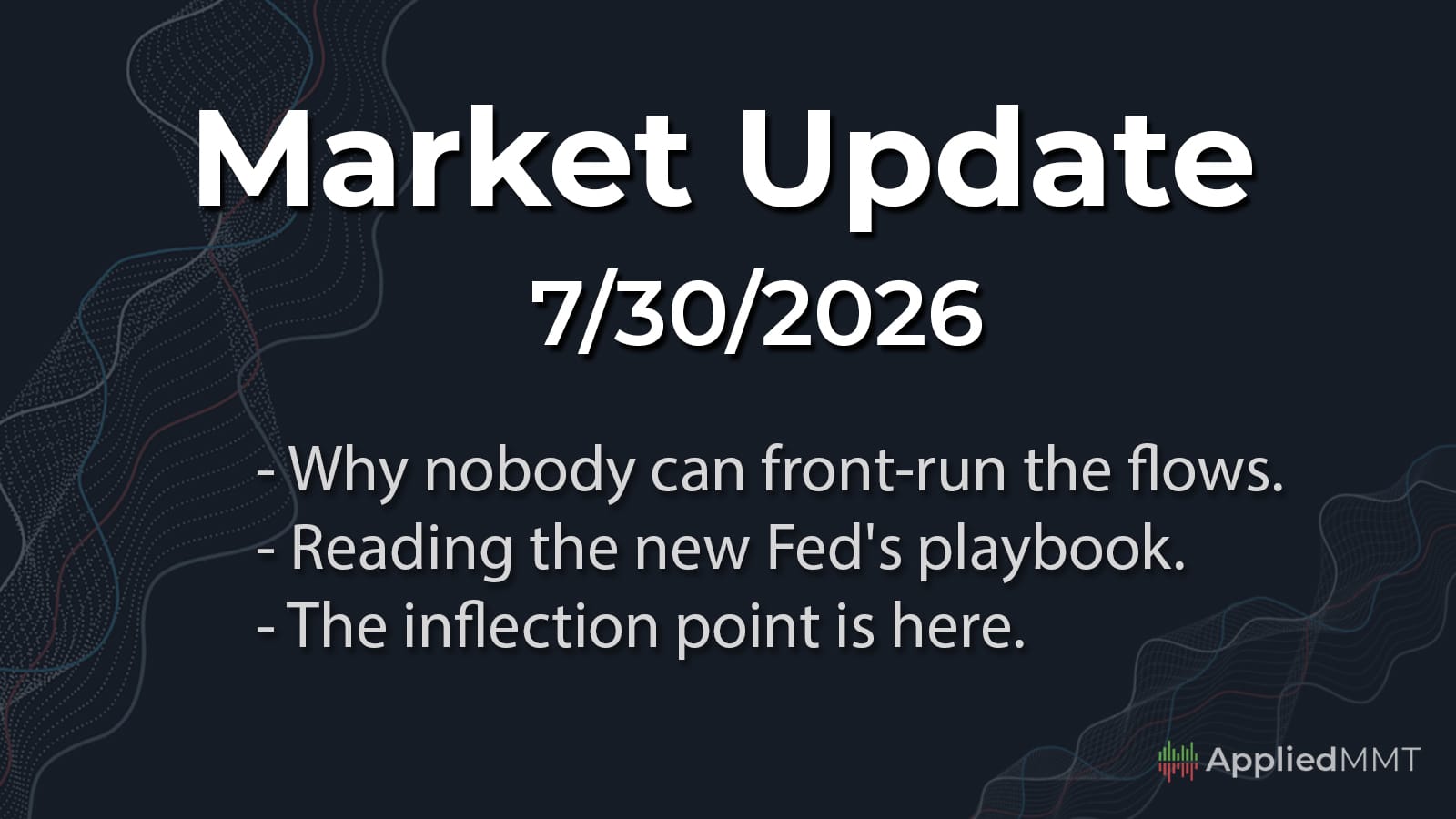 07/30/2026 Market Update: The Inflection Point, Reading the New Fed, and Why You Can't Front-Run Flows